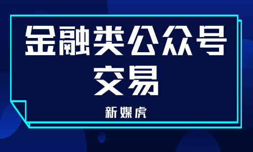 新媒虎-金融类公众号交易