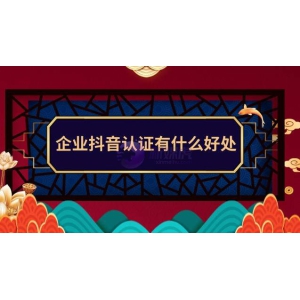 企业抖音认证有什么好处